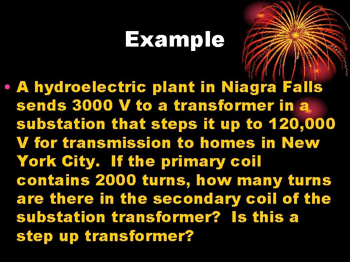 Example • A hydroelectric plant in Niagra Falls sends 3000 V to a transformer