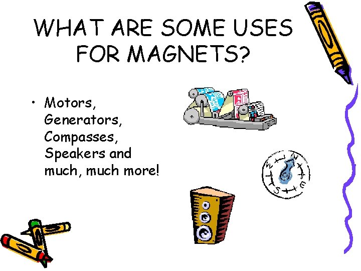 WHAT ARE SOME USES FOR MAGNETS? • Motors, Generators, Compasses, Speakers and much, much