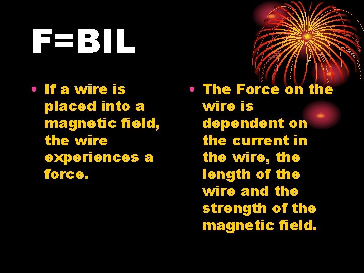 F=BIL • If a wire is placed into a magnetic field, the wire experiences