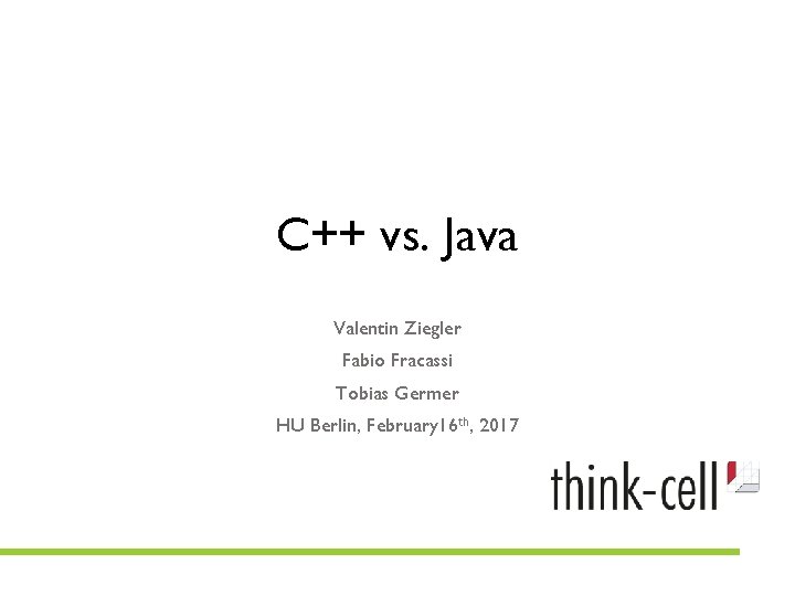 C++ vs. Java Valentin Ziegler Fabio Fracassi Tobias Germer HU Berlin, February 16 th,