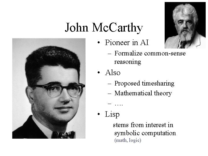 John Mc. Carthy • Pioneer in AI – Formalize common-sense reasoning • Also –