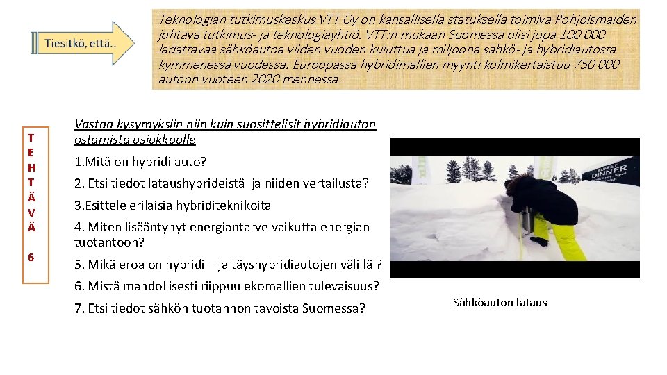 Teknologian tutkimuskeskus VTT Oy on kansallisella statuksella toimiva Pohjoismaiden johtava tutkimus- ja teknologiayhtiö. VTT: