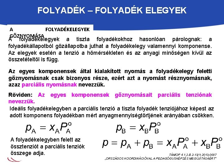 FOLYADÉK – FOLYADÉK ELEGYEK A FOLYADÉKELEGYEK GŐZNYOMÁSA A folyadékelegyek a tiszta folyadékokhoz hasonlóan párolognak: