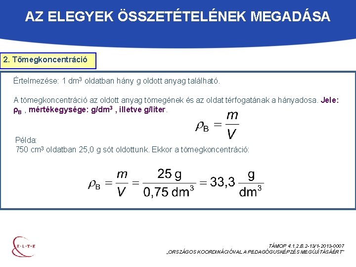 AZ ELEGYEK ÖSSZETÉTELÉNEK MEGADÁSA 2. Tömegkoncentráció Értelmezése: 1 dm 3 oldatban hány g oldott