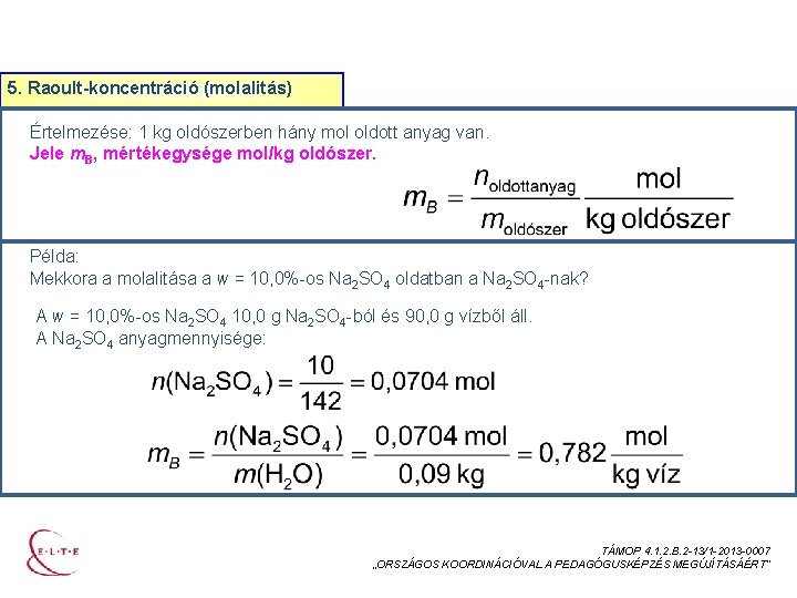 AZ ELEGYEK ÖSSZETÉTELÉNEK MEGADÁSA 5. Raoult-koncentráció (molalitás) Értelmezése: 1 kg oldószerben hány mol oldott