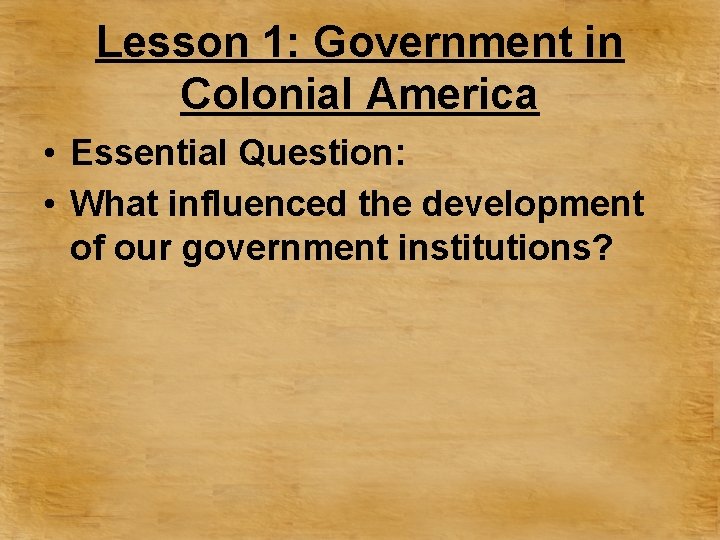 Lesson 1: Government in Colonial America • Essential Question: • What influenced the development
