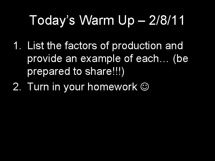 Today’s Warm Up – 2/8/11 1. List the factors of production and provide an