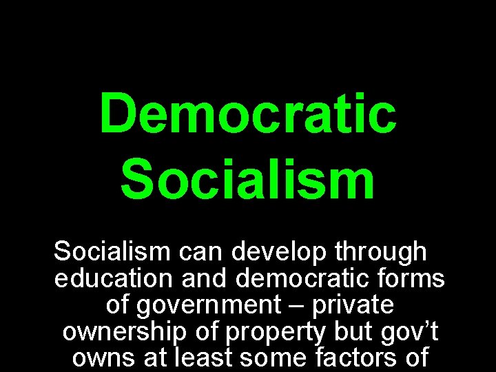 Democratic Socialism can develop through education and democratic forms of government – private ownership