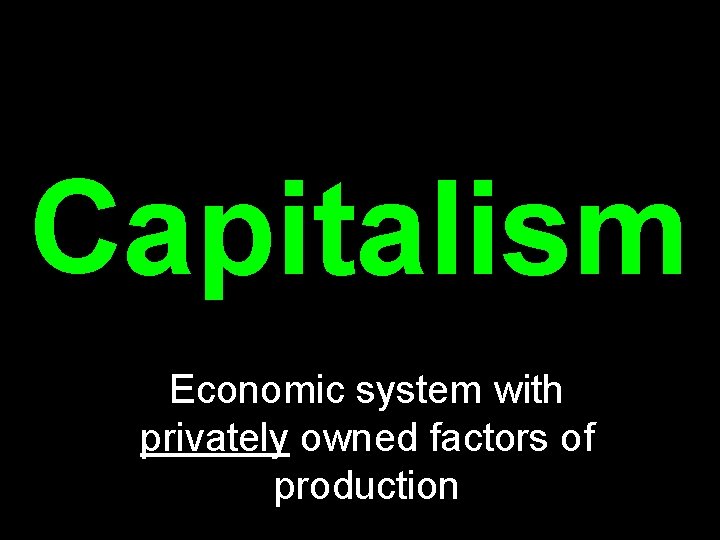 Capitalism Economic system with privately owned factors of production 