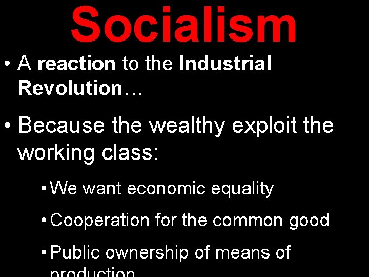 Socialism • A reaction to the Industrial Revolution… • Because the wealthy exploit the