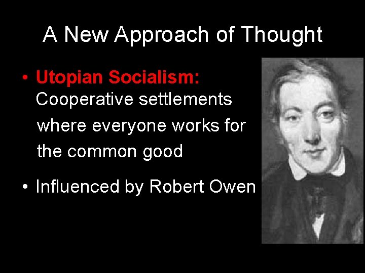 A New Approach of Thought • Utopian Socialism: Cooperative settlements where everyone works for