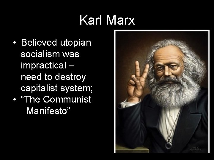Karl Marx • Believed utopian socialism was impractical – need to destroy capitalist system;