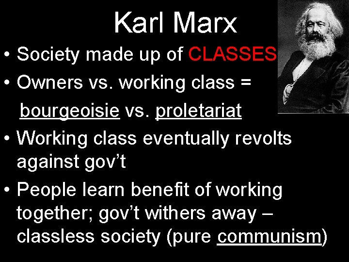 Karl Marx • Society made up of CLASSES • Owners vs. working class =