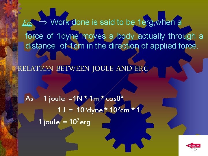 Erg Work done is said to be 1 erg, when a force of 1