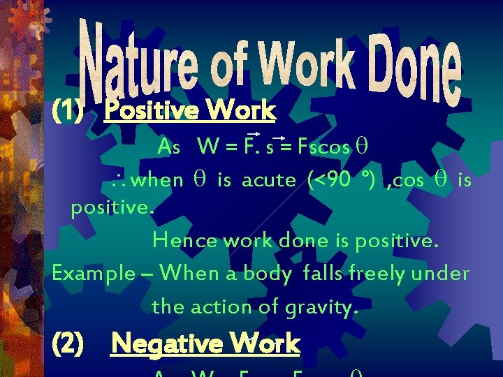 (1) Positive Work As W = F. s = Fscos when is acute (<90