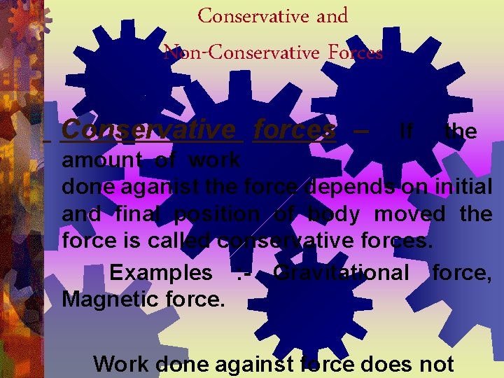 Conservative and Non-Conservative Forces Conservative forces – If the amount of work done aganist