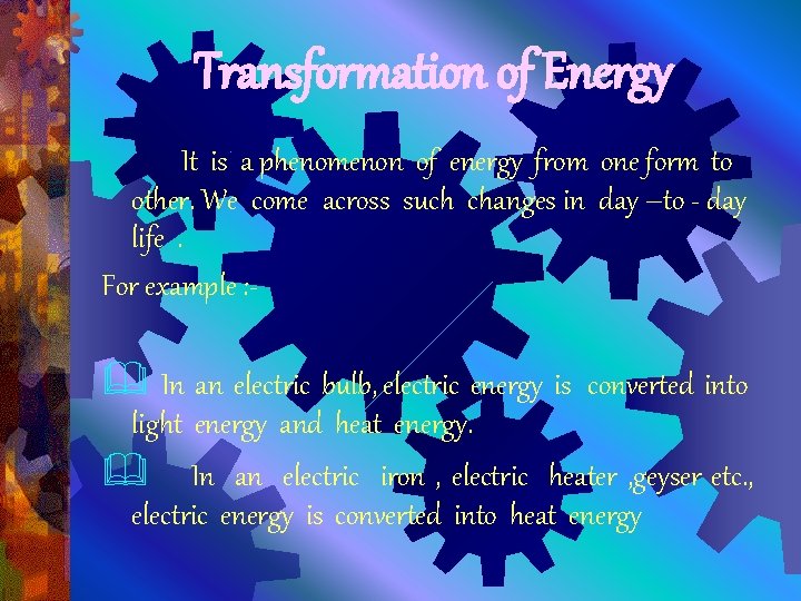 Transformation of Energy It is a phenomenon of energy from one form to other.