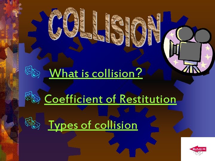  What is collision? Coefficient of Restitution Types of collision 