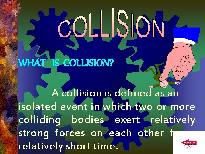 WHAT IS COLLISION? A collision is defined as an isolated event in which two