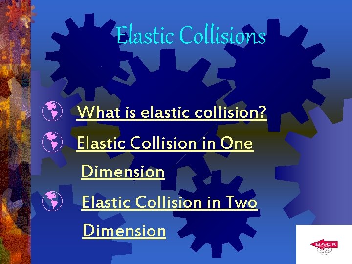 Elastic Collisions What is elastic collision? Elastic Collision in One Dimension Elastic Collision in