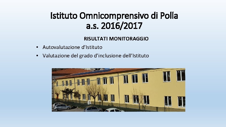 Istituto Omnicomprensivo di Polla a. s. 2016/2017 RISULTATI MONITORAGGIO • Autovalutazione d’Istituto • Valutazione