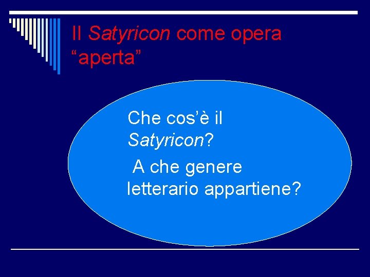 Il Satyricon come opera “aperta” o. Che cos’è il Satyricon? o A che genere