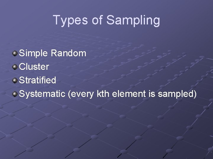 Types of Sampling Simple Random Cluster Stratified Systematic (every kth element is sampled) 