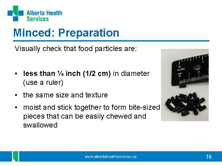 Minced: Preparation Visually check that food particles are: • less than ¼ inch (1/2