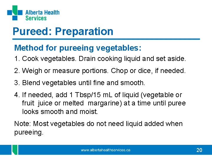 Pureed: Preparation Method for pureeing vegetables: 1. Cook vegetables. Drain cooking liquid and set