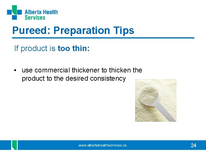 Pureed: Preparation Tips If product is too thin: • use commercial thickener to thicken