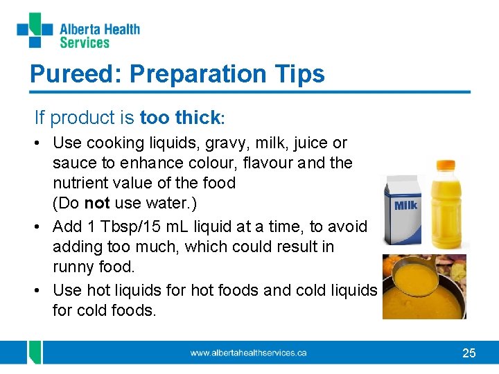 Pureed: Preparation Tips If product is too thick: • Use cooking liquids, gravy, milk,