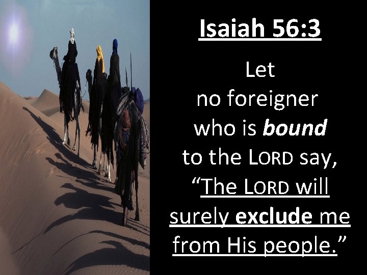 Isaiah 56: 3 Let no foreigner who is bound to the LORD say, “The