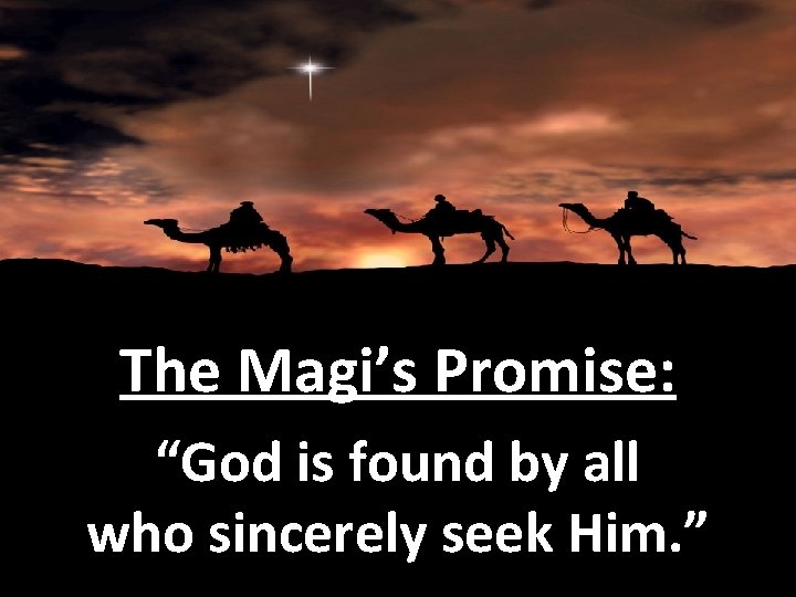 The Magi’s Promise: “God is found by all who sincerely seek Him. ” 