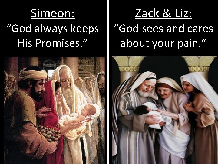 Simeon: Zack & Liz: “God always keeps “God sees and cares His Promises. ”