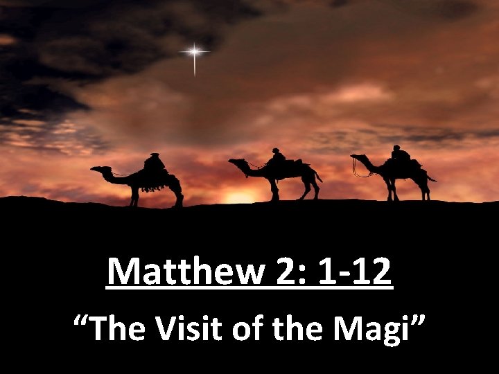 Matthew 2: 1 -12 “The Visit of the Magi” 