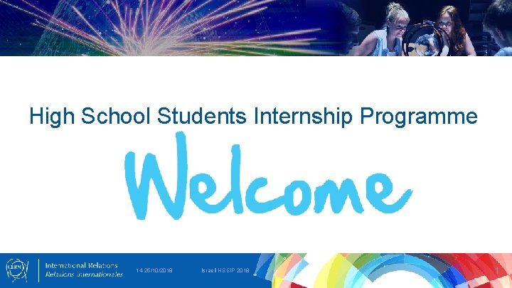 High School Students Internship Programme 14 -25/10/2018 Israeli HSSIP 2018 1 