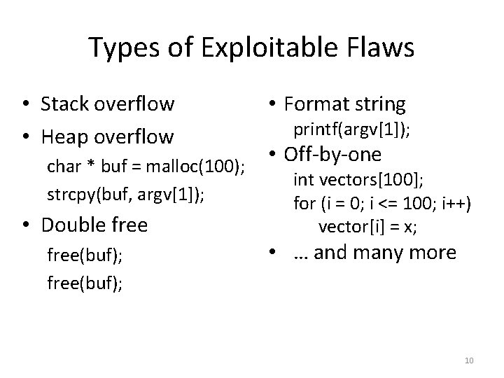 Types of Exploitable Flaws • Stack overflow • Heap overflow • Format string printf(argv[1]);
