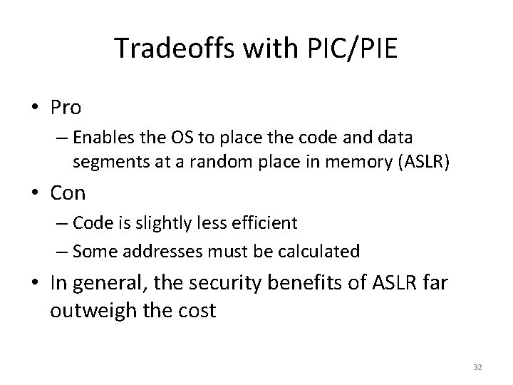 Tradeoffs with PIC/PIE • Pro – Enables the OS to place the code and