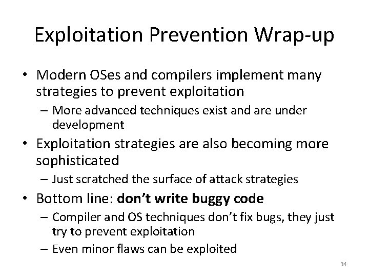 Exploitation Prevention Wrap-up • Modern OSes and compilers implement many strategies to prevent exploitation