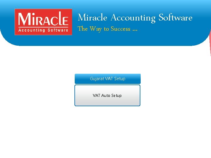 Miracle Accounting Software The Way to Success … Gujarat VAT Setup VAT Auto Setup Miracle Accounting Software The Way to Success … Gujarat VAT Setup VAT Auto Setup