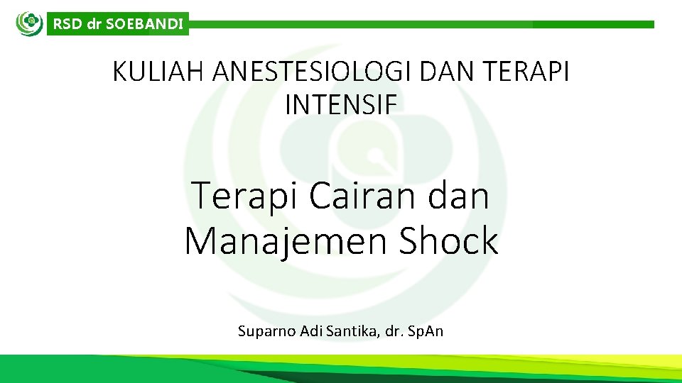 RSD dr SOEBANDI KULIAH ANESTESIOLOGI DAN TERAPI INTENSIF Terapi Cairan dan Manajemen Shock Suparno