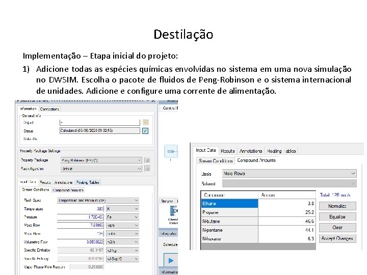 Destilação Implementação – Etapa inicial do projeto: 1) Adicione todas as espécies químicas envolvidas Destilação Implementação – Etapa inicial do projeto: 1) Adicione todas as espécies químicas envolvidas