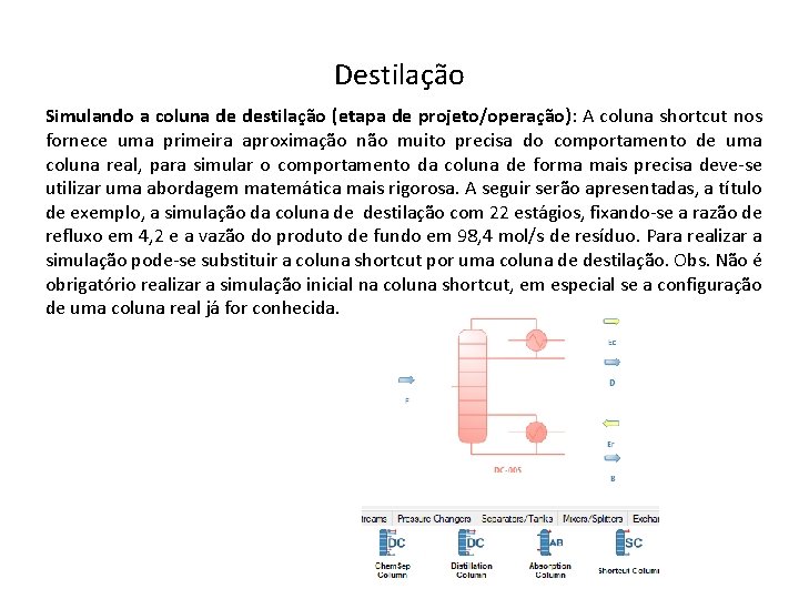 Destilação Simulando a coluna de destilação (etapa de projeto/operação): A coluna shortcut nos fornece Destilação Simulando a coluna de destilação (etapa de projeto/operação): A coluna shortcut nos fornece