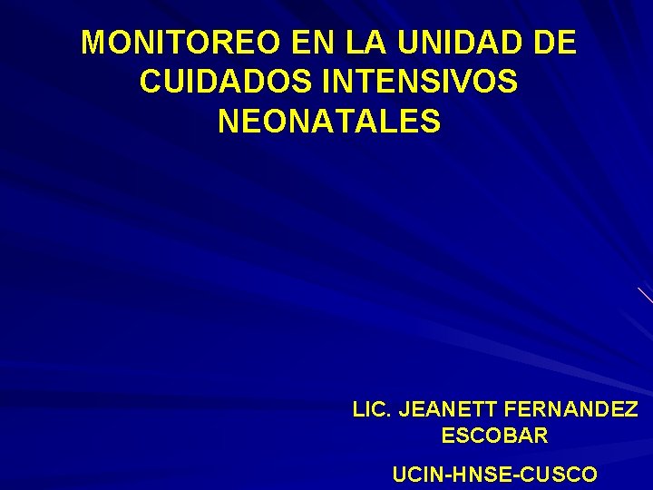 MONITOREO EN LA UNIDAD DE CUIDADOS INTENSIVOS NEONATALES LIC. JEANETT FERNANDEZ ESCOBAR UCIN-HNSE-CUSCO 