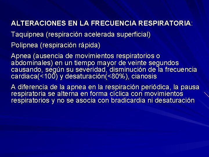 ALTERACIONES EN LA FRECUENCIA RESPIRATORIA: Taquipnea (respiración acelerada superficial) Polipnea (respiración rápida) Apnea (ausencia