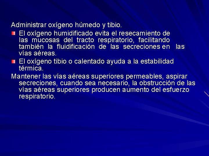 Administrar oxígeno húmedo y tibio. El oxígeno humidificado evita el resecamiento de las mucosas