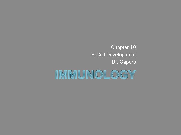 Chapter 10 B-Cell Development Dr. Capers IMMUNOLOGY 