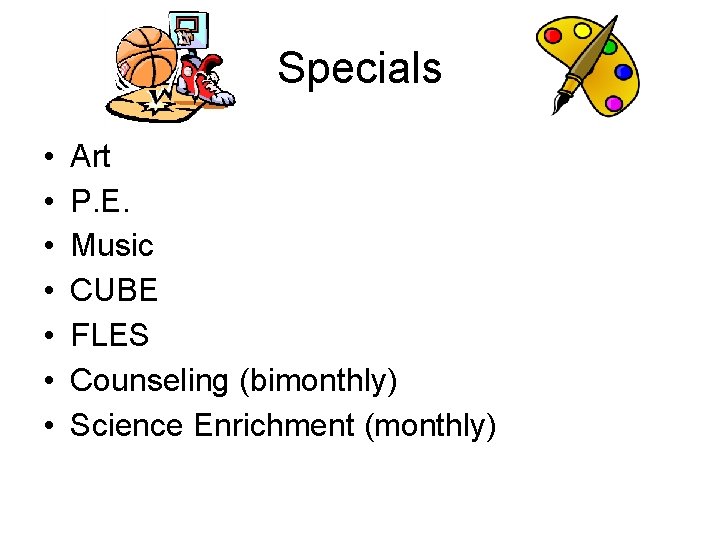 Specials • • Art P. E. Music CUBE FLES Counseling (bimonthly) Science Enrichment (monthly) Specials • • Art P. E. Music CUBE FLES Counseling (bimonthly) Science Enrichment (monthly)