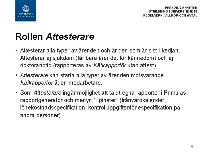  PERSONALENHETEN UTBILDNING I UNIVERSITETETS REGELVERK, VILLKOR OCH AVTAL Rollen Attesterare • Attesterar alla