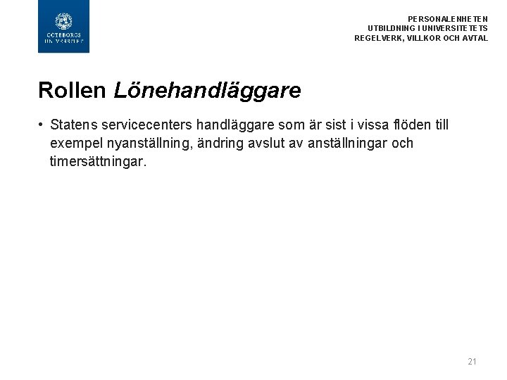  PERSONALENHETEN UTBILDNING I UNIVERSITETETS REGELVERK, VILLKOR OCH AVTAL Rollen Lönehandläggare • Statens servicecenters